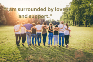 Positive Affirmation- I am surrounded by loved ones and support